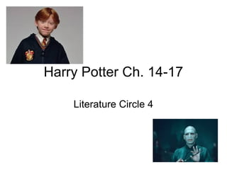 Harry Potter Ch. 14-17
Literature Circle 4
 