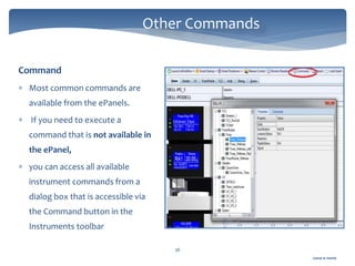 Gamal A. Hamid
Other Commands
36
Command
 Most common commands are
available from the ePanels.
 If you need to execute a
command that is not available in
the ePanel,
 you can access all available
instrument commands from a
dialog box that is accessible via
the Command button in the
Instruments toolbar
 