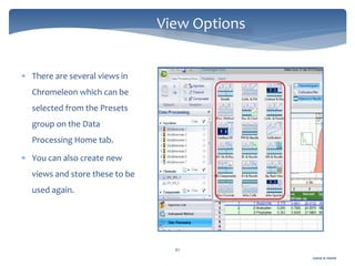 Gamal A. Hamid
View Options
61
 There are several views in
Chromeleon which can be
selected from the Presets
group on the Data
Processing Home tab.
 You can also create new
views and store these to be
used again.
 
