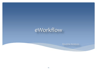 eWorkflow
Routine Analysis
75
 