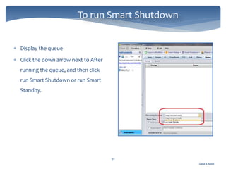 Gamal A. Hamid
To run Smart Shutdown
92
 Display the queue
 Click the down arrow next to After
running the queue, and then click
run Smart Shutdown or run Smart
Standby.
 