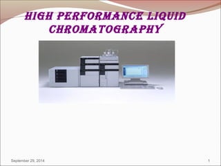 HIGH PERFORMANCE LIQUID 
CHROMATOGRAPHY 
September 29, 2014 1 
 