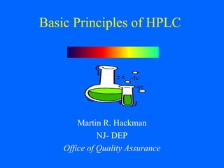 Basic Principles of HPLC




        Martin R. Hackman
              NJ- DEP
    Office of Quality Assurance
 