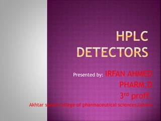 Presented by: IRFAN AHMED
PHARM.D
3rd proff.
Akhtar saeed college of pharmaceutical sciences,lahore
 