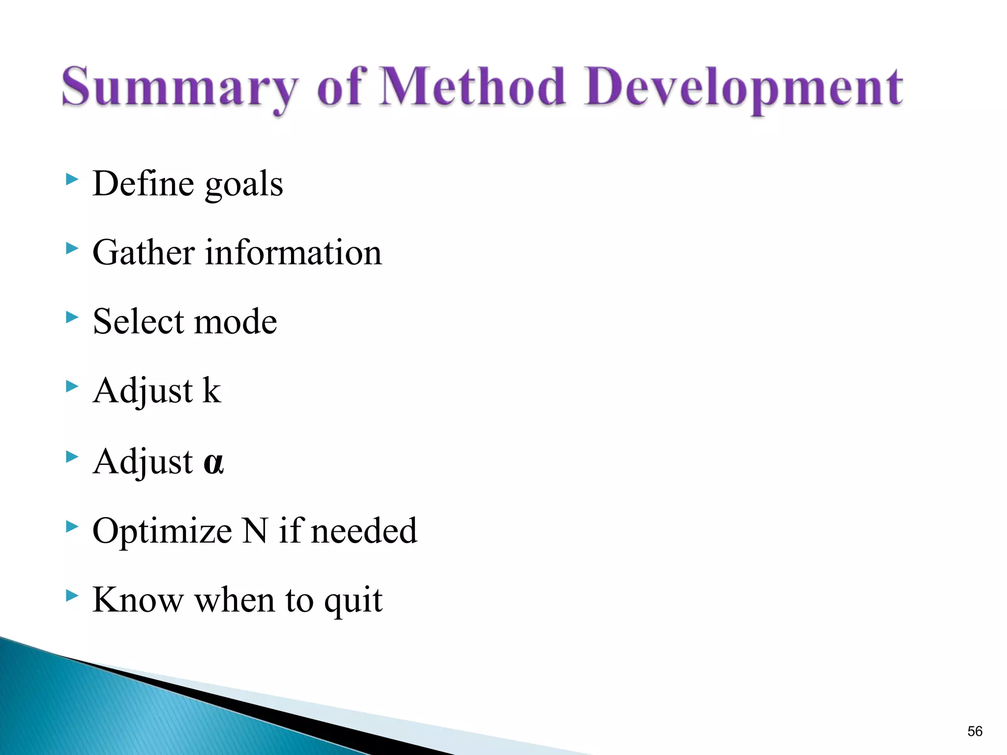  Define goals
 Gather information
 Select mode
 Adjust k
 Adjust α
 Optimize N if needed
 Know when to quit
56
 