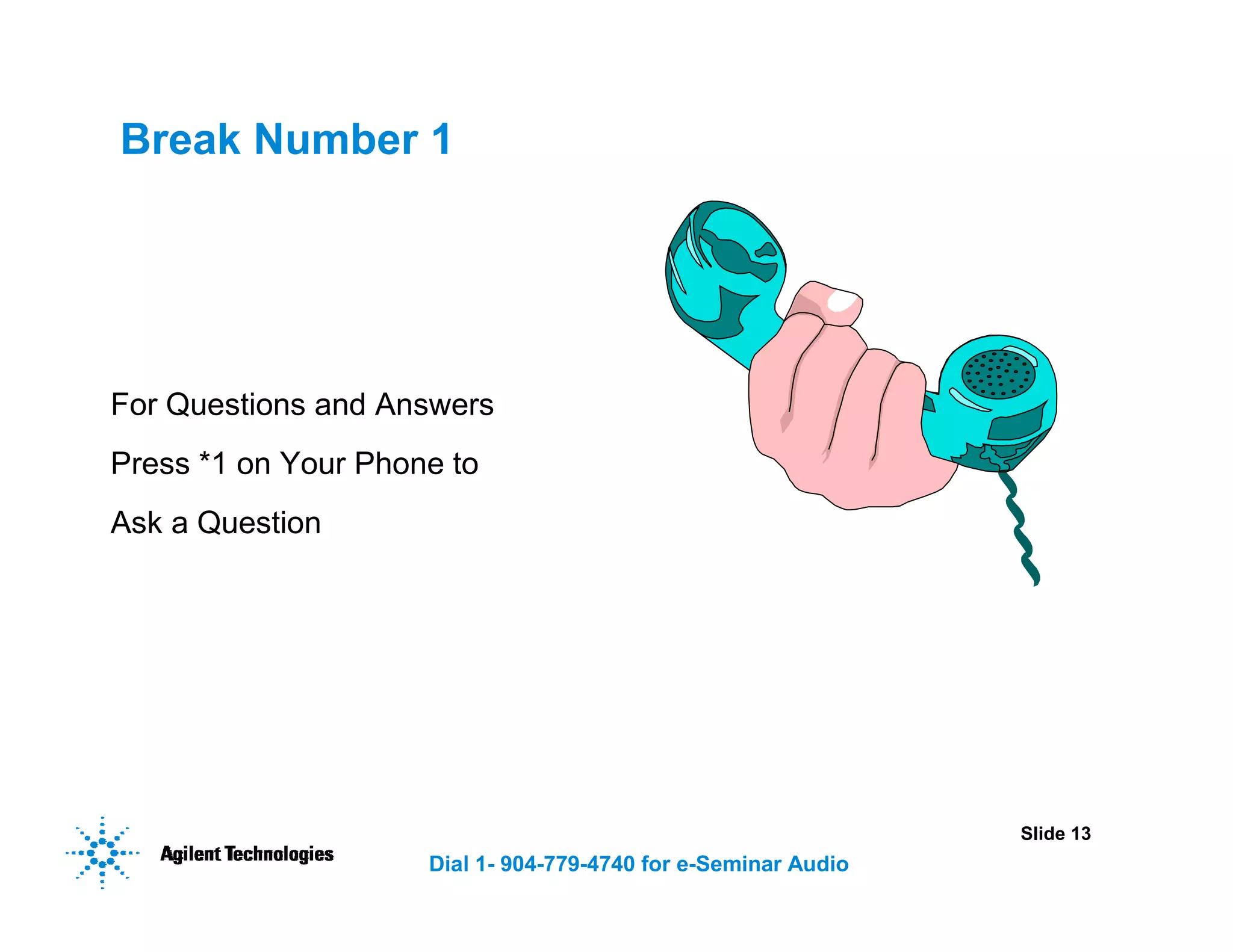 Slide 13
Dial 1- 904-779-4740 for e-Seminar Audio
Break Number 1
For Questions and Answers
Press *1 on Your Phone to
Ask a Question
 