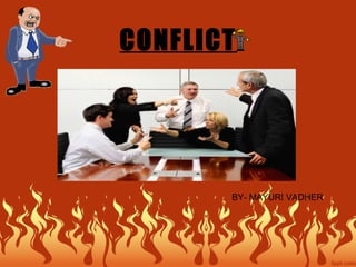 CONFLICT
BY- MAYURI VADHER
 