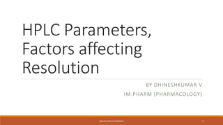 HPLC Parameters,
Factors affecting
Resolution
BY DHINESHKUMAR V
IM.PHARM (PHARMACOLOGY)
PSG COLLEGE OF PHARMACY 1
 