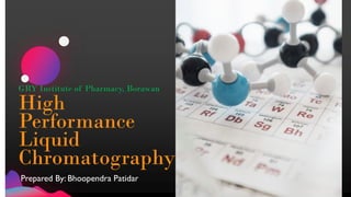 GRY Institute of Pharmacy, Borawan
High
Performance
Liquid
Chromatography
Prepared By: Bhoopendra Patidar
 