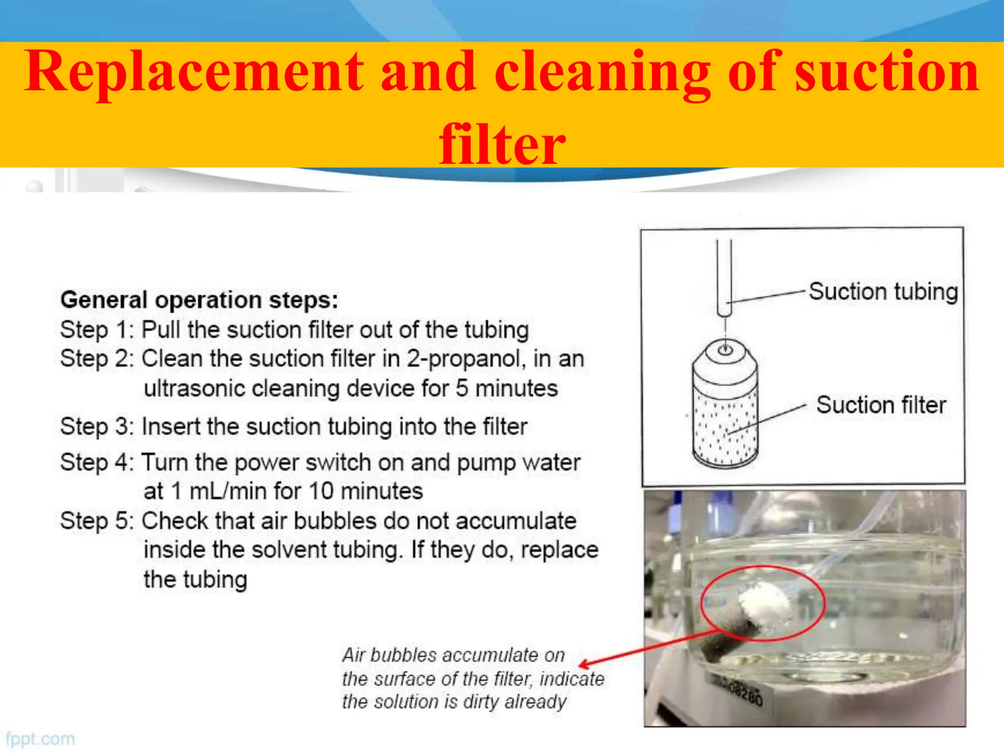 Replacement and cleaning of suction
filter
 