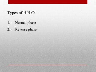 Types of HPLC:
1. Normal phase
2. Reverse phase
 