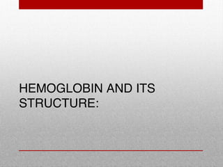 HEMOGLOBIN AND ITS
STRUCTURE:
 