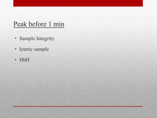 Peak before 1 min
• Sample Integrity
• Icteric sample
• HbH
 