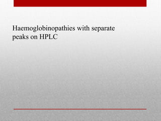 Haemoglobinopathies with separate
peaks on HPLC
 