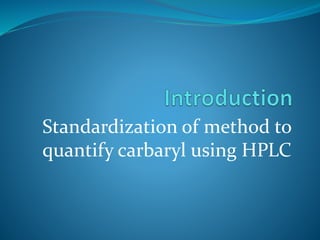 Standardization of method to
quantify carbaryl using HPLC
 