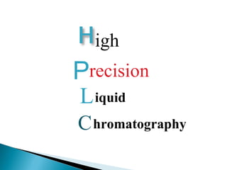 P
igh
recision
Liquid
Chromatography
 
