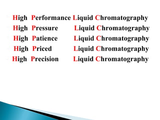  High Performance Liquid Chromatography
 High Pressure Liquid Chromatography
 High Patience Liquid Chromatography
 High Priced Liquid Chromatography
 High Precision Liquid Chromatography
 