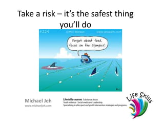 Take a risk – it’s the safest thing
you’ll do
Michael Jeh
www.michaeljeh.com
 