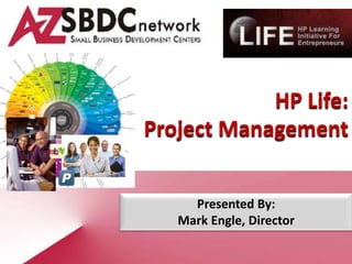 HP Life:
Project Management


     Presented By:
   Mark Engle, Director
 
