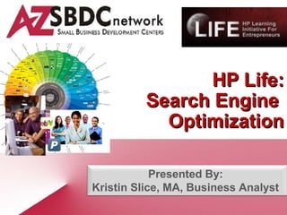 HP Life:
          Search Engine
            Optimization

            Presented By:
Kristin Slice, MA, Business Analyst
 