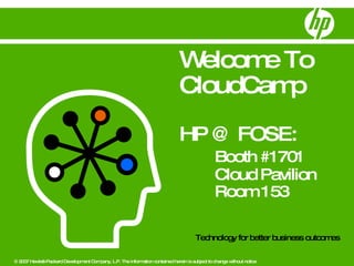 Welcome To CloudCamp HP @ FOSE:  Booth #1701 Cloud Pavilion Room 153 
