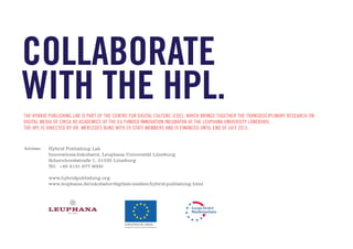 cooperate
with the HPL.
The Hybrid Publishing Lab is part of the Centre for Digital Culture (CDC), which brings together t...