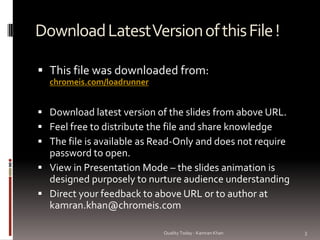 DownloadLatestVersionofthisFile!
 This file was downloaded from:
chromeis.com/loadrunner
 Download latest version of the slides from above URL.
 Feel free to distribute the file and share knowledge
 The file is available as Read-Only and does not require
password to open.
 View in Presentation Mode – the slides animation is
designed purposely to nurture audience understanding
 Direct your feedback to above URL or to author at
kamran.khan@chromeis.com
HP LoadRunner - Kamran Khan – ChromeIS.com/institute 3
 