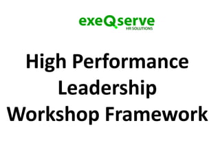 High Performance
    Leadership
Workshop Framework
 