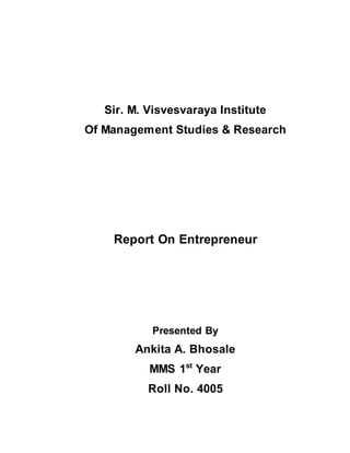 Sir. M. Visvesvaraya Institute
Of Management Studies & Research
Report On Entrepreneur
Presented By
Ankita A. Bhosale
MMS 1st
Year
Roll No. 4005
 