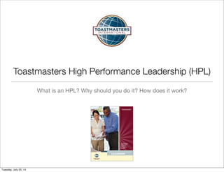 Toastmasters High Performance Leadership (HPL)
What is an HPL? Why should you do it? How does it work?
Tuesday, July 22, 14
 