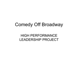 Comedy Off Broadway HIGH PERFORMANCE LEADERSHIP PROJECT 