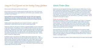 Using the Food Pyramid and the Healthy Eating Guidelines

Watch Portion Sizes

Do you want to feel good and have more energy?

Portion sizes are very important for all ages, but particularly for children from 5-13 years.
When making food and drink choices, it is important to follow the recommended number
of servings from each shelf of the Food Pyramid. A serving is a unit of measure used to
describe the total amount of foods recommended daily from each of the shelves of the
Food Pyramid. The actual portion that you eat may be bigger or smaller than the servings
listed in the Food Pyramid and if so, you count these as ½ a serving or 2 servings. See the
examples for bread given on page 7.

Do you want to maintain a healthy weight and help reduce your risk of becoming
ill from high blood pressure, high cholesterol, heart disease, type 2 diabetes, cancer
and other chronic diseases?
Eating healthy food and being physically active are two of the most important
steps that you can take to improve your health. To help you do this, follow the
Healthy Eating Guidelines, use the Food Pyramid Guide and the Physical Activity
Guidelines.
Healthy eating is about getting the correct amount of nutrients – protein, fat,
carbohydrates, vitamins and minerals you need to maintain good health.
Foods that contain the same type of nutrients are grouped together on each of the shelves
of the Food Pyramid. This gives you a choice of different foods from which to choose a
healthy diet. Following the Food Pyramid as a guide will help you get the right balance of
nutritious foods within your calorie range. Studies show that we take in too many calories
from foods and drinks high in fat, sugar and salt, on the Top Shelf of the Food Pyramid.
They provide very little of the essential vitamins and minerals your body needs. Limiting
these is essential for healthy eating.
At different stages in your life you have different daily nutrient requirements. These
depend on your age, whether you are male or female and how active you are. While the
general number of servings for adults and children over 5 years of age is given for each
shelf of the Food Pyramid, where there are different requirements, the recommended
number of servings is highlighted underneath the Food Pyramid picture on pages 8, 10, 12
and 14. Try to pick a variety of foods from each of the bottom 4 shelves every day to get
a good range of vitamins and minerals.

1

Portion size servings for children
While the Food Pyramid can be used as a guide for children over 5 years, it is important
that children eat according to their growth and appetite. Smaller children will need
smaller servings - so start with smaller portion sizes from the Bread, Cereals, Potatoes,
Pasta and Rice shelf of the Food Pyramid and increase these as the child asks for more.
Children need a well balanced diet to get enough but not too many calories, and the
vitamins and minerals they need to be healthy.
Foods and drinks from the Top shelf of the Food Pyramid are not essential for health.
These foods provide mostly calories and are best limited to ½ - 1 serving a day maximum.
Higher amounts of these can lead to overweight and obesity. Sugar sweetened drinks, in
particular if taken regularly, can promote overweight and obesity. One in four 7 year old
children is overweight or obese.
The advice in this booklet for children is about healthy eating and not about reducing weight.

2

 
