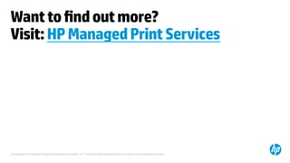 © Copyright 2014 Hewlett-Packard Development Company, L.P. The information contained herein is subject to change without notice.	
Wanttoﬁndoutmore?
Visit:HPManagedPrintServices	
 