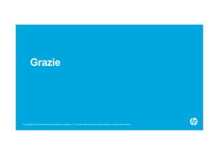 © Copyright 2012 Hewlett-Packard Development Company, L.P. The information contained herein is subject to change without notice.
Grazie
 