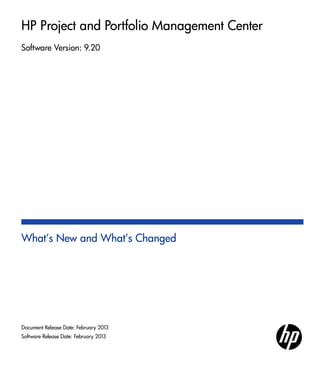 HP Project and Portfolio Management Center
Software Version: 9.20
What’s New and What’s Changed
Document Release Date: February 2013
Software Release Date: February 2013
 
