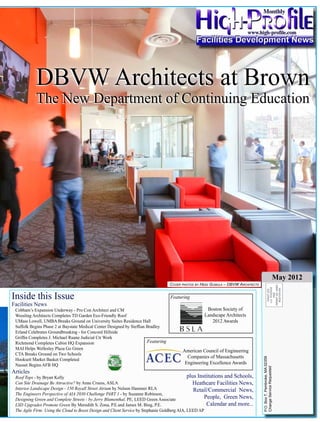 May, 2012                                                                                                                                                               1




             DBVW Architects at Brown
             The New Department of Continuing Education




                                                                                                                                                                  May 2012
                                                                                    Cover photos by heidi Gumula – dbvW arChiteCts


Inside this Issue                                                                   Featuring
Facilities News
 Cobham’s Expansion Underway - Pro Con Architect and CM                                               Boston Society of
 Wessling Architects Completes TD Garden Eco-Friendly Roof                                           Landscape Architects
 UMass Lowell, UMBA Breaks Ground on University Suites Residence Hall                                   2012 Awards
 Suffolk Begins Phase 2 at Baystate Medical Center Designed by Steffian Bradley
 Erland Celebrates Groundbreaking - for Concord Hillside
 Griffin Completes J. Michael Ruane Judicial Ctr Work
 Richmond Completes Cubist HQ Expansion                                 Featuring
 MAI Helps Wellesley Plaza Go Green
                                                                                          American Council of Engineering
 CTA Breaks Ground on Two Schools                   Featuring
                                                                                            Companies of Massachusetts
                                                                                                                                      P.O. Box 7, Pembroke, MA 02359




 Hooksett Market Basket Completed
 Nauset Begins AFB HQ                                                                      Engineering Excellence Awards
                                                                                                                                      Change Service Requested




Articles
 Roof Tops - by Bryan Kelly                                                                    plus Institutions and Schools,
 Can Site Drainage Be Attractive? by Anne Cruess, ASLA                                            Heathcare Facilities News,
 Interior Landscape Design - 150 Royall Street Atrium by Nelson Hammer RLA                        Retail/Commercial News,
 The Engineers Perspective of AIA 2030 Challenge PART 1 - by Suzanne Robinson,
 Designing Green and Complete Streets - by Jerry Blumenthal, PE, LEED Green Associate                  People, Green News,
 LSD Upgrades Promote Green By Meredith S. Zona, P.E.and James M. Bing, P.E.                            Calendar and more...         www.high-profile.com
 The Agile Firm: Using the Cloud to Boost Design and Client Service by Stephanie Goldberg AIA, LEED AP
 