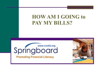 HOW AM I GOING to  PAY MY BILLS? www.credit.org Promoting Financial Literacy 