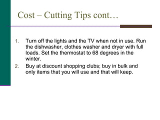 Cost – Cutting Tips cont… <ul><li>Turn off the lights and the TV when not in use. Run the dishwasher, clothes washer and d...