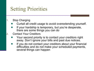 Setting Priorities <ul><li>Stop Charging </li></ul><ul><ul><li>Curtail all credit usage to avoid overextending yourself. <...