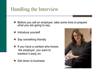 Handling the Interview    <ul><li>Before you call an employer, take some time to prepare what you are going to say. </li><...