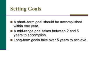 Setting Goals <ul><li>A short–term goal should be accomplished within one year.  </li></ul><ul><li>A mid-range goal takes ...