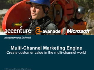 Multi-Channel Marketing Engine
   Create customer value in the multi-channel world



© 2012 Accenture & Avanade. All Rights Reserved.
 