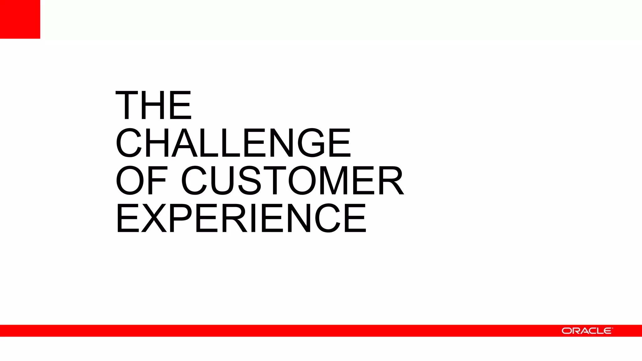 THE
CHALLENGE
OF CUSTOMER
EXPERIENCE
 