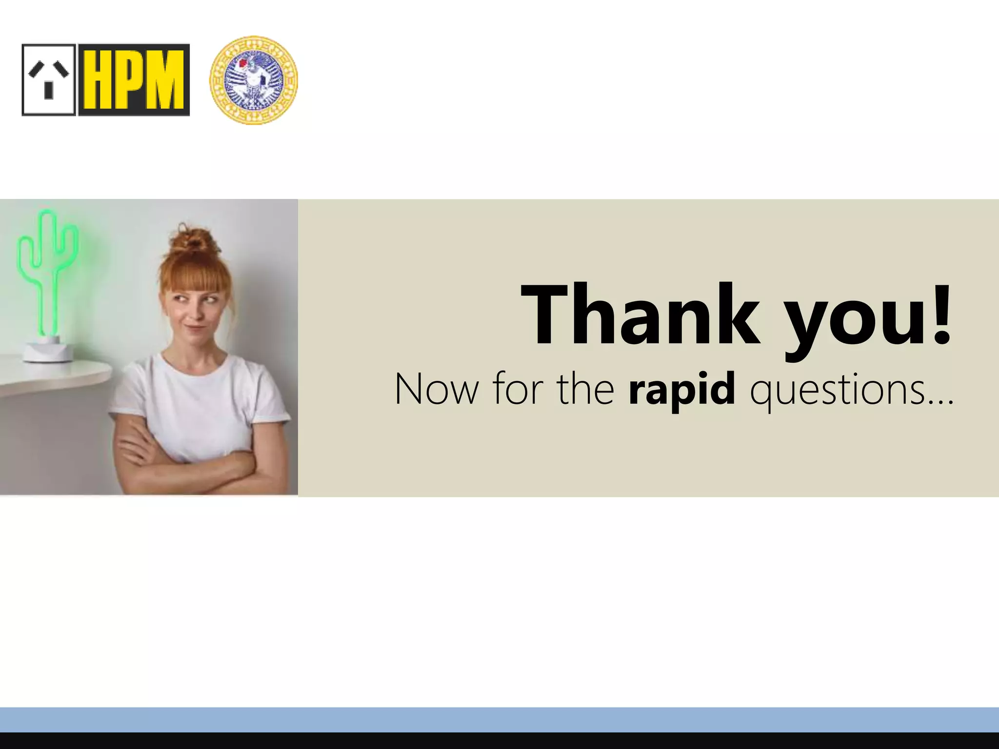 Thank you!
Now for the rapid questions…
 