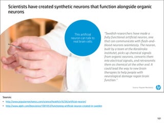 Sources:
• http://www.popularmechanics.com/science/health/a16236/artificial-neuron/
• http://www.alphr.com/bioscience/1001053/functioning-artificial-neuron-created-in-sweden
101
 