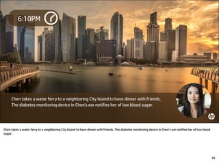 Chen takes a water ferry to a neighboring City Island to have dinner with friends. The diabetes monitoring device in Chen’s ear notifies her of low blood
sugar.
68
 