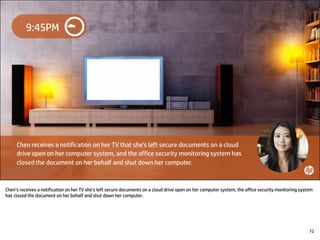 Chen’s receives a notification on her TV she’s left secure documents on a cloud drive open on her computer system, the office security monitoring system
has closed the document on her behalf and shut down her computer.
72
 