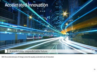 With the accelerated pace of change comes the equally accelerated rate of innovation
75
 