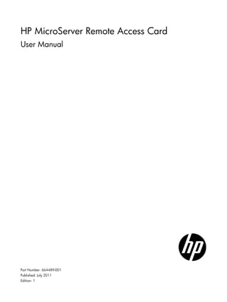 HP MicroServer Remote Access Card
User Manual
Part Number: 664489-001
Published: July 2011
Edition: 1
 