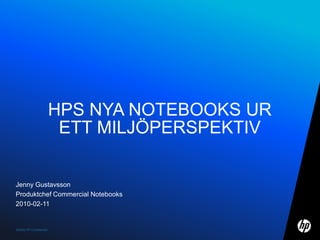 Jenny Gustavsson Produktchef Commercial Notebooks 2010-02-11 HPs Nya Notebooks urettmiljöperspektiv 